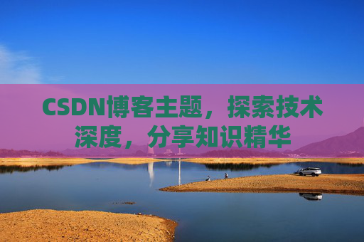 CSDN博客主题，探索技术深度，分享知识精华